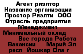 Агент-риэлтор › Название организации ­ Простор-Риэлти, ООО › Отрасль предприятия ­ Менеджмент › Минимальный оклад ­ 150 000 - Все города Работа » Вакансии   . Марий Эл респ.,Йошкар-Ола г.